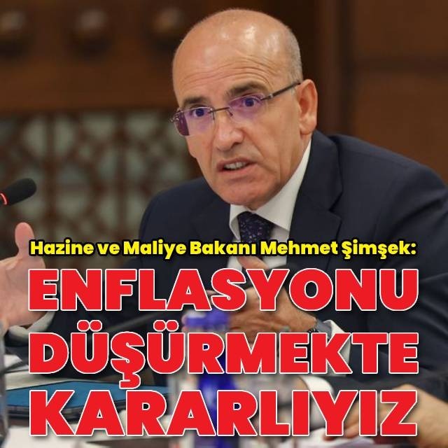 Şimşek: Enflasyonu düşürmekte kararlıyız