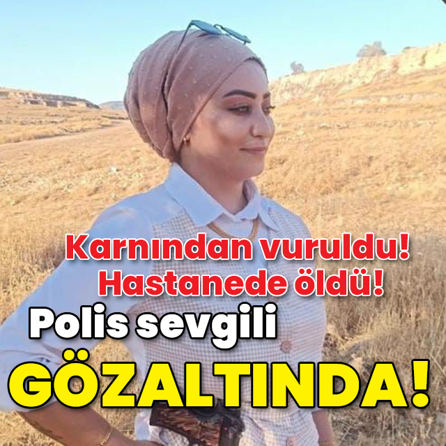 Karnından vuruldu! Hastanede öldü! Polis sevgili gözaltında!