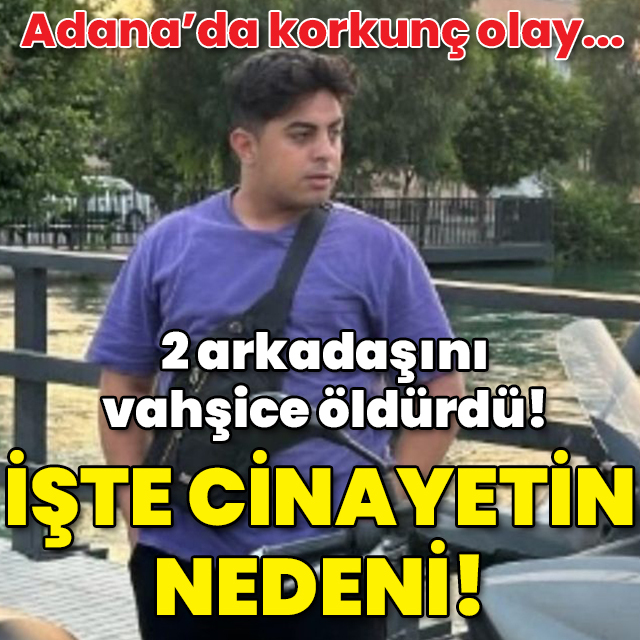 İki arkadaşını vahşice öldürmüştü! İşte çifte cinayetin nedeni!