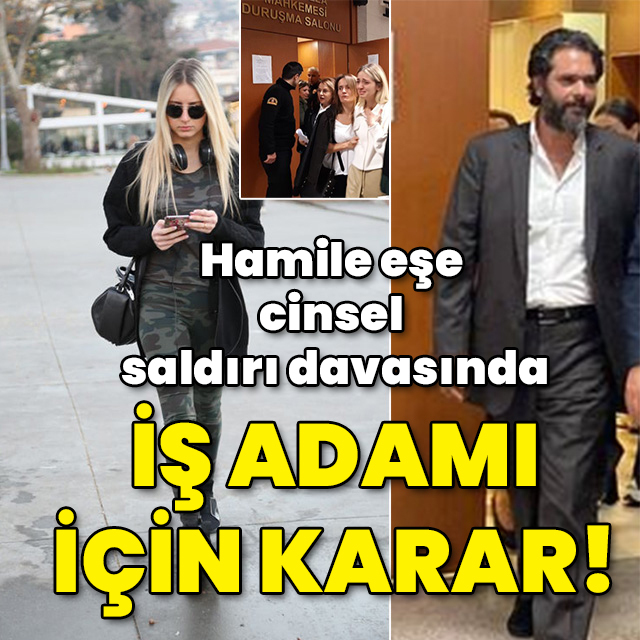 Hamile eşine cinsel saldırı davasında iş adamı için karar!
