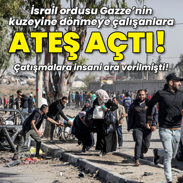 İsrail ordusu Gazze'nin kuzeyine dönmeye çalışanlara ateş açtı!
