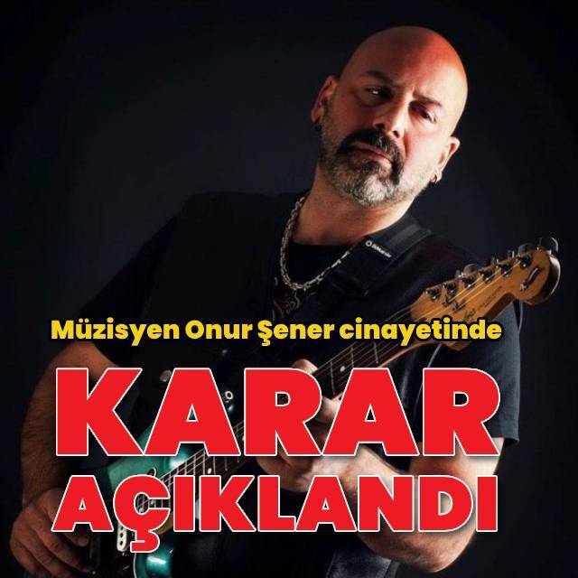 Müzisyen Onur Şener cinayetinde karar açıklandı