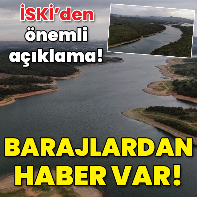 İSKİ'den flaş açıklama! Barajlardan haber var!