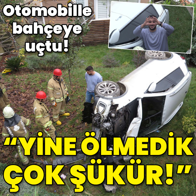 Otomobille bahçeye uçtu! "Yine ölmedik çok şükür!"