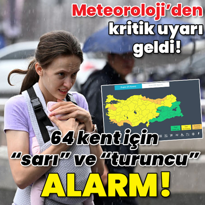 Kritik uyarı geldi! 64 kent için "sarı" ve "turuncu" alarm!