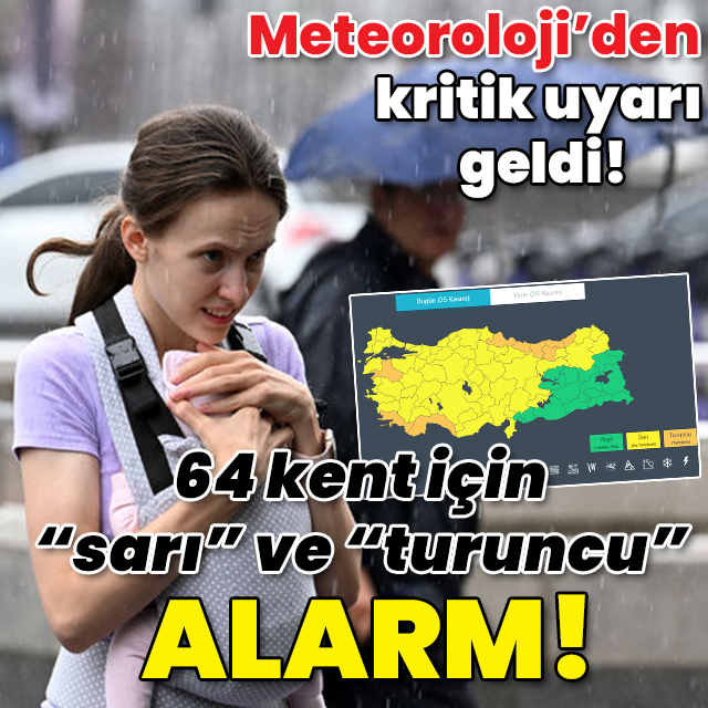 Kritik uyarı geldi! 64 kent için "sarı" ve "turuncu" alarm!