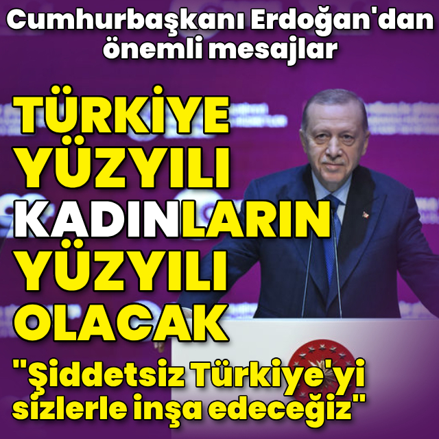 Cumhurbaşkanı Erdoğan: Türkiye Yüzyılı kadınların yüzyılı olacak