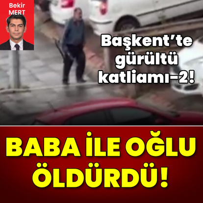 Başkent'te gürültü katliamı-2! Baba ile oğlu öldü!