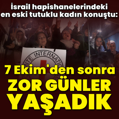 "7 Ekim'den sonra zor günler yaşadık"