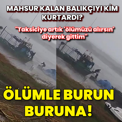 Fırtınada mahsur kalan balıkçıyı oğlu kurtardı
