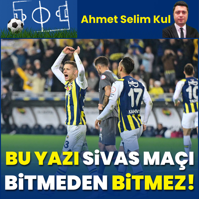 "Bu yazı Sivas maçı bitmeden bitmez!"