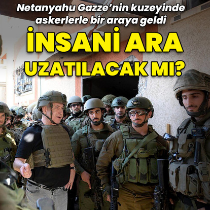 Netanyahu Gazze'nin kuzeyine gitti: İnsani ara uzatılacak mı?
