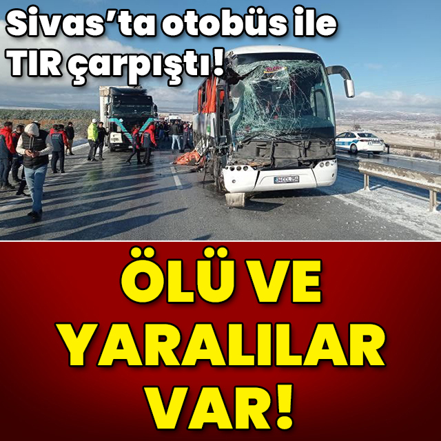 Sivas'ta otobüs ile TIR çarpıştı! Ölü ve yaralılar var!