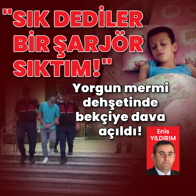 Yorgun mermi dehşetinde bekçiye dava açıldı!