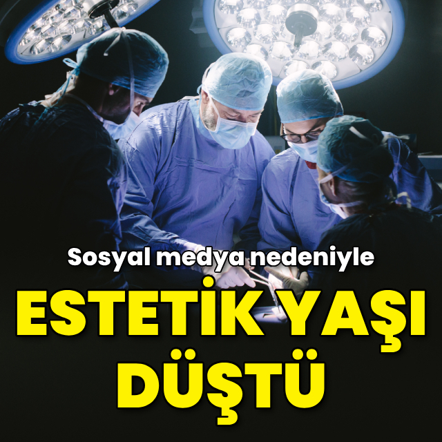 Sosyal medya estetik yaşını düşürdü!