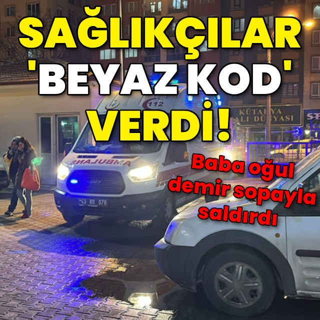 Sağlıkçılar 'beyaz kod' verdi! Baba ve oğlu demir sopayla saldırdı