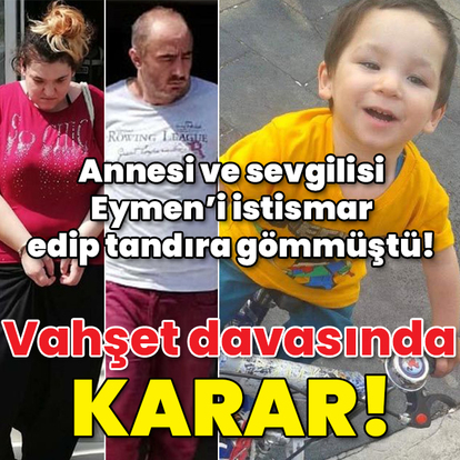 5 yaşındaki Eymen'i katletmişlerdi! Anne ve sevgilisiyle ilgili son karar!