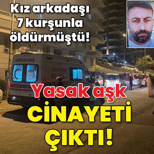Erkek arkadaşını 7 kurşunla öldürmüştü! Yasak aşk çıktı!