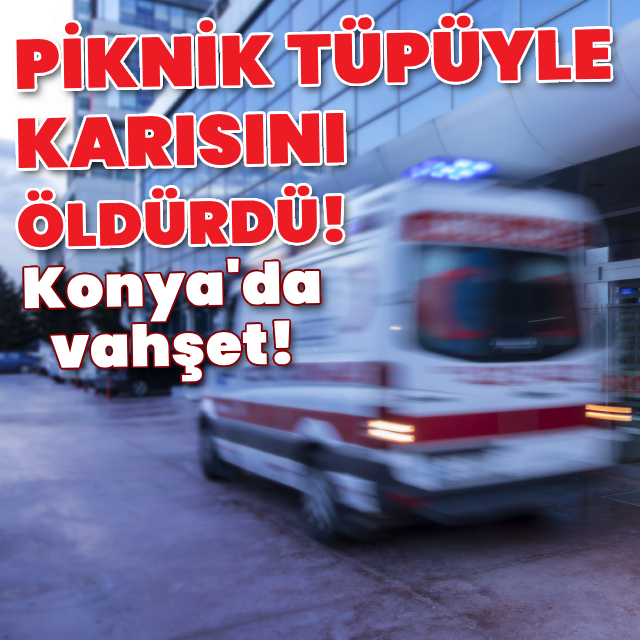 Tartıştığı karısını piknik tüpüyle öldürdü!