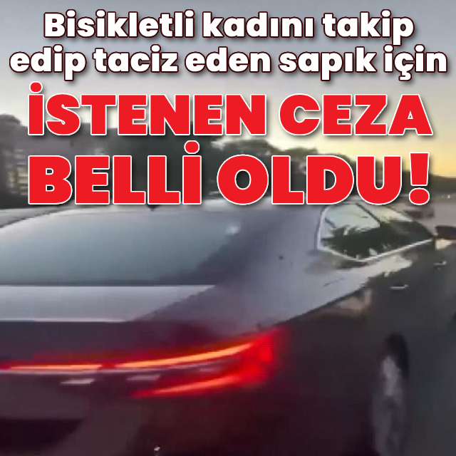 Bisikletli kadını taciz eden sapığa istenen ceza belli oldu!