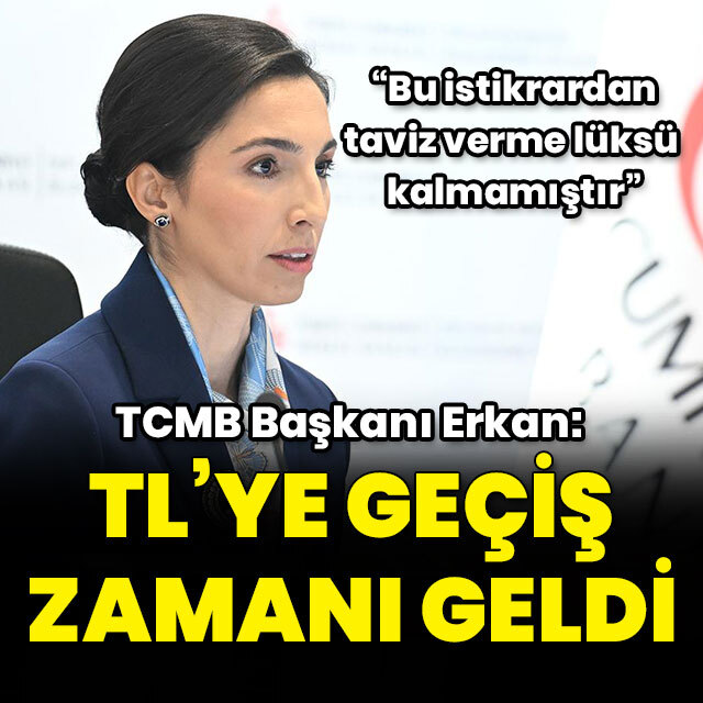 TCMB Başkanı Erkan: TL'ye geçiş zamanı geldi