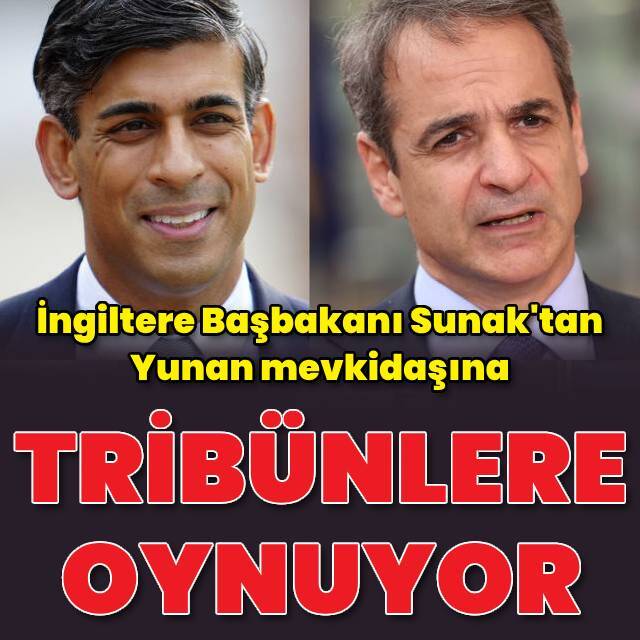 İngiltere Başbakanı Sunak, Yunan mevkidaşını 'tribünlere oynamakla' suçladı