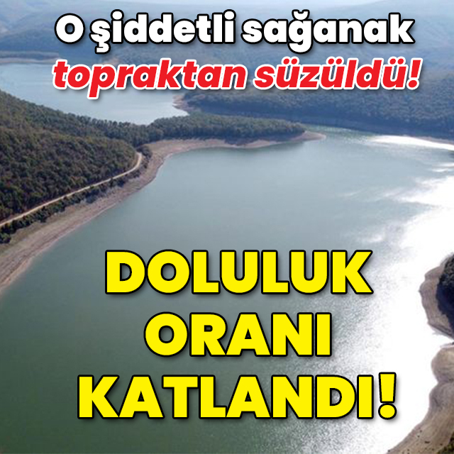 O şiddetli sağanak topraktan süzüldü! Doluluk oranı ikiye katlandı!