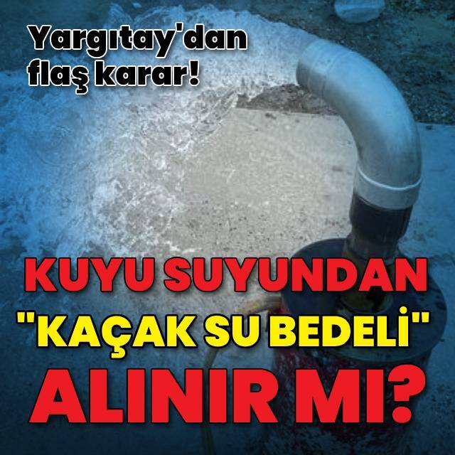 Kuyu suyundan "kaçak su bedeli" alınır mı?