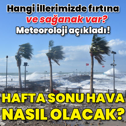 Meteoroloji açıkladı! Hafta sonu hava nasıl olacak?