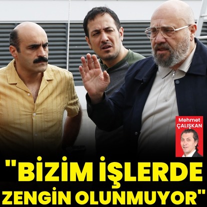 "Bizim işlerde zengin olunmuyor"