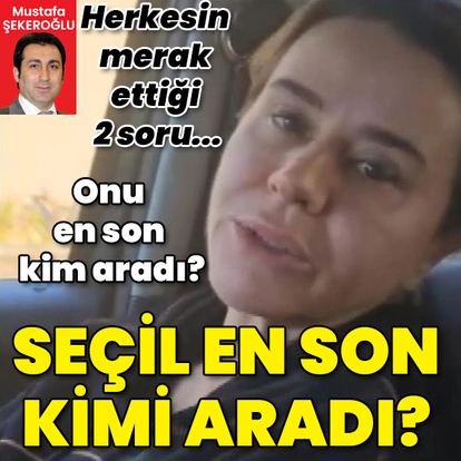 Herkesin merak ettiği işte o 2 soru... Seçil Erzan'ı en son kim aradı? Seçil kimi aradı?
