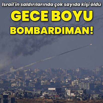 Gazze'ye gece boyu bombardıman!