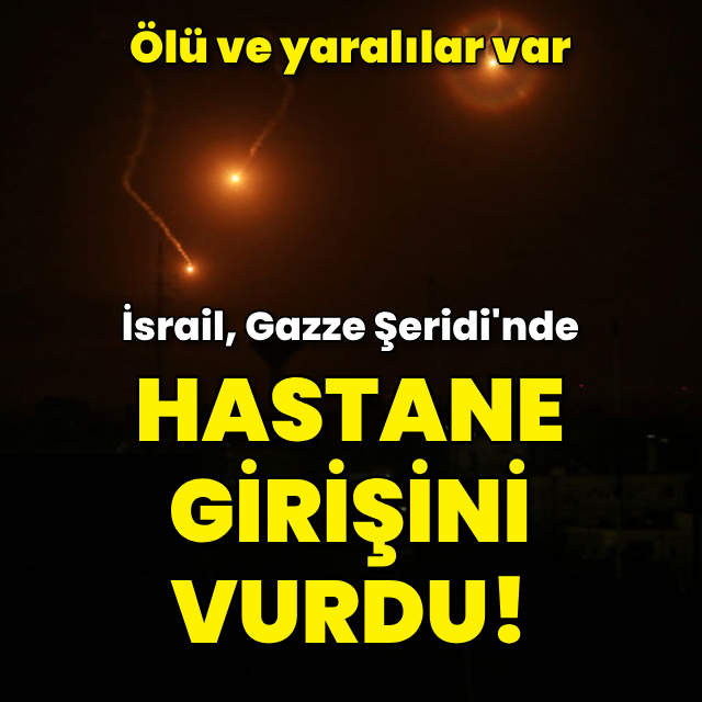 İsrail, Gazze'de hastane girişini vurdu: 4 ölü, 9 yaralı