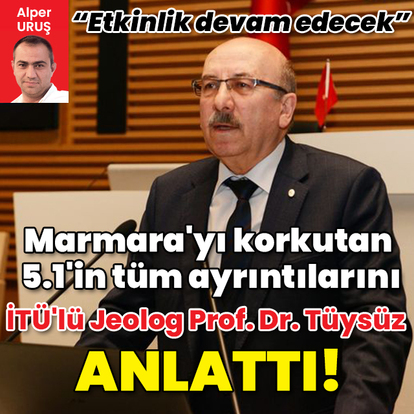 Marmara'yı korkutan 5.1'in tüm ayrıntılarını İTÜ'lü Jeolog Prof. Dr. Okan Tüysüz anlattı!