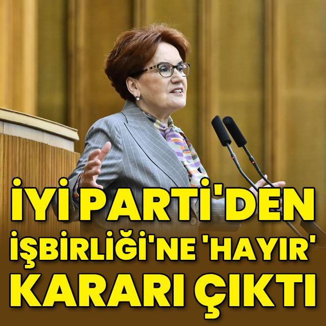 İYİ Parti'den 'hayır' kararı çıktı