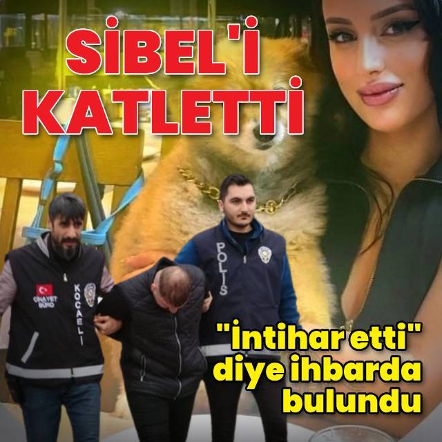 Sibel'i katledip, "intihar" diye ihbarda bulundu