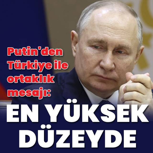 Putin: Türkiye ile ortaklık en yüksek düzeyde