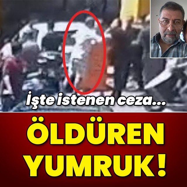 İstenen ceza belli oldu! Öldüren yumruk!