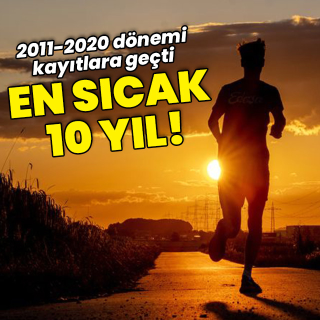 2011-2020 en sıcak 10 yıl olarak kayıtlara geçti