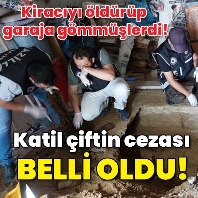 Kiracıyı öldürüp garaja gömmüşlerdi! Katil çiftin cezası belli oldu!