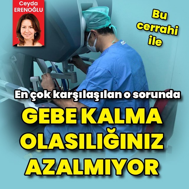 En çok karşılaşılan o sorunda bu cerrahi gebe kalma olasılığınızı azaltmıyor