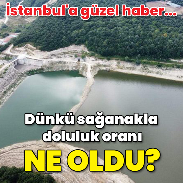 İstanbul'a güzel haber... Dünkü sağanakla doluluk oranı ne kadar arttı?