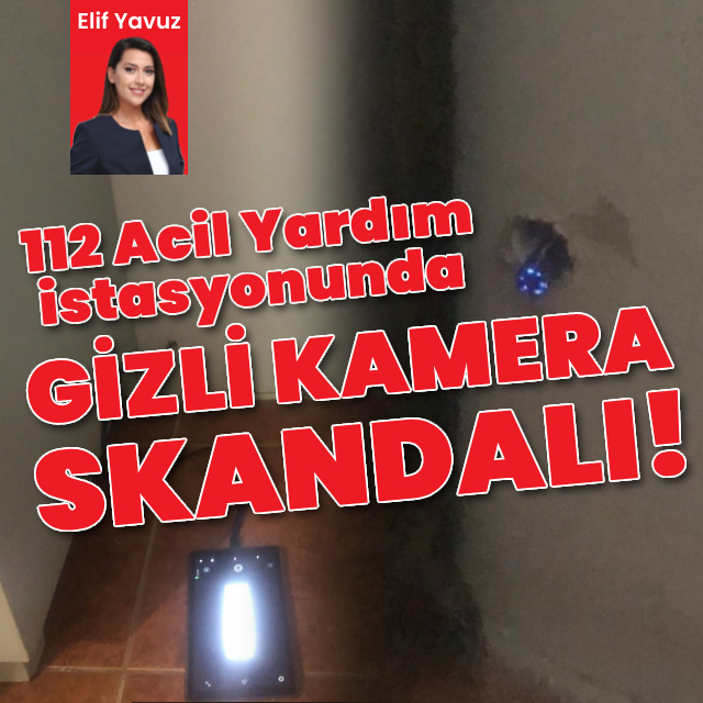112 Acil Yardım istasyonunda gizli kamera skandalı!