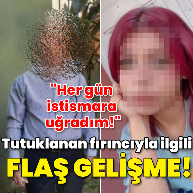 "Her gün istismara uğradım!" Fırıncıyla ilgili flaş gelişme!