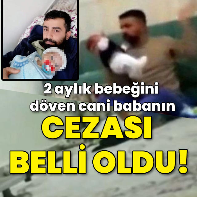 2 aylık bebeğini döven cani babanın cezası belli oldu