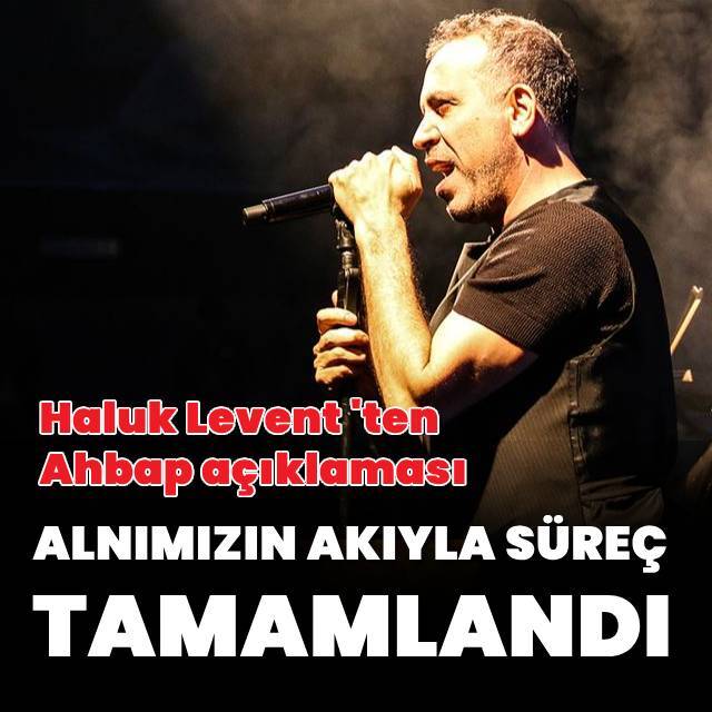 Haluk Levent: Alnımızın akıyla bu süreç tamamlandı