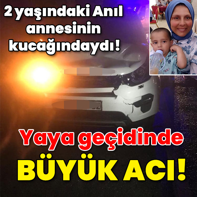 2 yaşındaki Anıl annesinin kucağındaydı! Yaya geçidinde büyük acı!