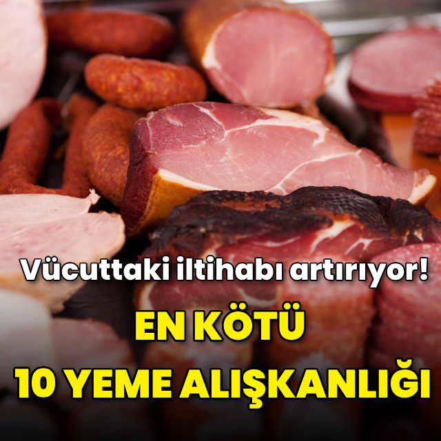Vücuttaki iltihabı artırıyor! En kötü 10 yeme alışkanlığı