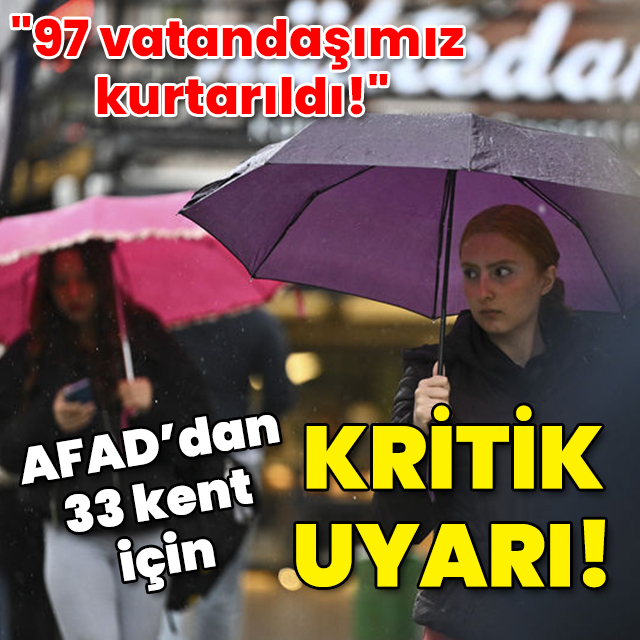 "97 vatandaşımız kurtarıldı!" AFAD'dan 33 kent için kritik uyarı!