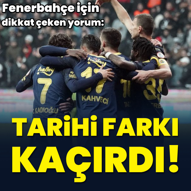"Tarihi farkı kaçırdı"